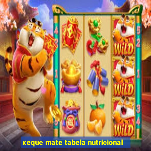 xeque mate tabela nutricional